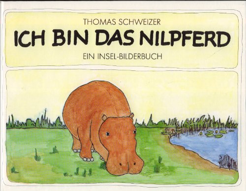 Ich bin das Nilpferd. Und wer bist du? [Neubuch] Geschichten und Bilder - Schweizer, Thomas