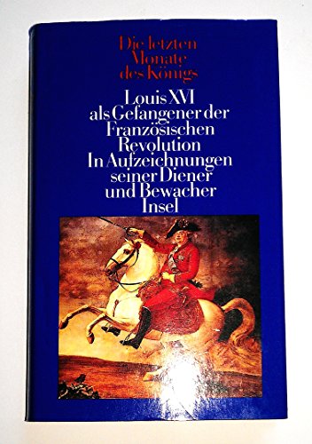 Beispielbild fr Die letzten Monate des Knigs Louis XVI als Gefangener der Franzsischen Revolution. Aufzeichnungen seiner Kammerdiener Clery und Hue, des Abbe Edgeworth de Firmont, des Kommissars Verdier und des Kchenjungen Turgy zum Verkauf von Antiquariat Smock