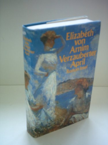 Verzauberter April : Roman. Elizabeth von Arnim. Aus dem Engl. von Adelheid Dormagen - Von Arnim, Elizabeth