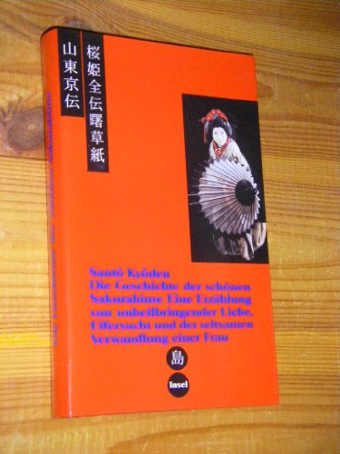 Die Geschichte der schönen Sakurahime : eine Erzählung von unheilbringender Liebe, Eifersucht und der seltsamen Verwandlung einer Frau. SantÅ KyÅden. Aus dem Japan. übertr. und mit einem Nachw. vers. von Bruno Lewin / Japanische Bibliothek - SantÅ, KyÅden