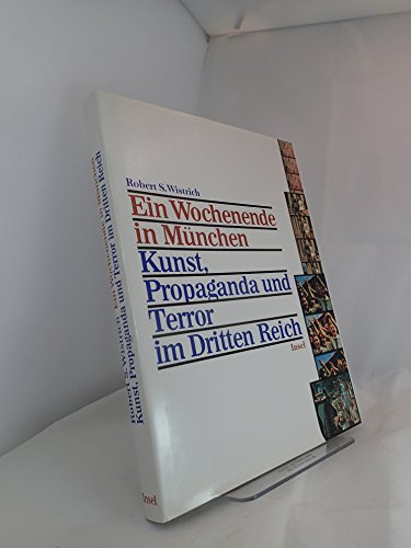 Ein Wochenende in München : Kunst, Propaganda und Terror im Dritten Reich. Robert Wistrich. Berat...