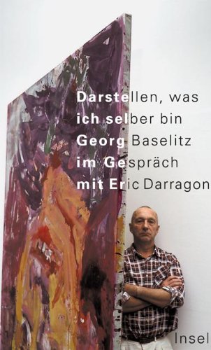 9783458170617: Darstellen, was ich selber bin: Georg Baselitz im Gesprch mit ric Darragon