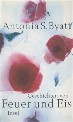 Geschichten von Feuer und Eis. (9783458171256) by Byatt, Antonia S.
