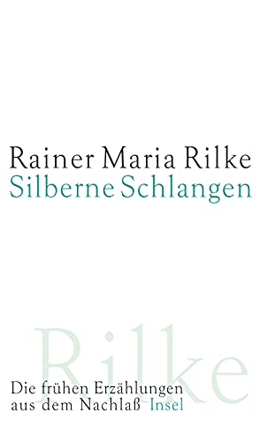 Silberne Schlangen: Die frühen Erzählungen aus dem Nachlaß - Rilke, Rainer Maria