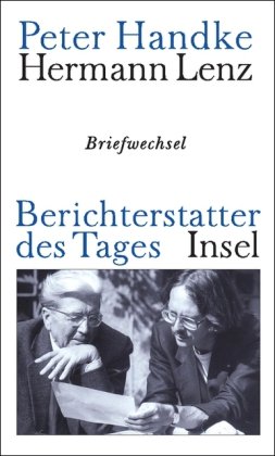 Berichterstatter des Tages : Briefwechsel. ; Hermann Lenz. Hrsg. und mit einem Nachw. vers. von Helmut Böttiger . Mit einem Essay von Peter Hamm - Handke, Peter, Hermann Lenz und Helmut [Hrsg.] Böttiger