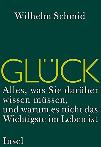 Glück, Alles, was Sie darüber wissen müssen, und warum es nicht das Wichtigste im Leben ist, - Schmid, Wilhelm