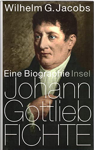 Johann Gottlieb Fichte: Eine Biographie eine Biographie - Jacobs, Wilhelm G.