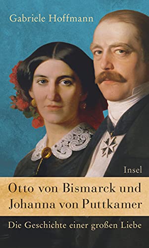 Otto von Bismarck und Johanna von Puttkamer: Die Geschichte einer großen Liebe - Hoffmann, Gabriele
