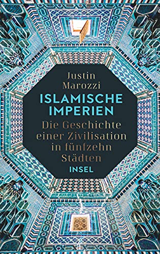 9783458178699: Islamische Imperien: Die Geschichte einer Zivilisation in fünfzehn Städten