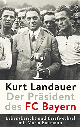 9783458178897: Kurt Landauer - Der Prsident des FC Bayern: Lebensbericht und Briefwechsel mit Maria Baumann