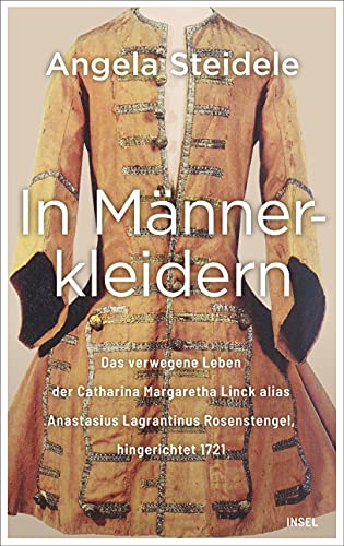 9783458179450: In Männerkleidern: Das verwegene Leben der Catharina Margaretha Linck alias Anastasius Lagrantinus Rosenstengel, hingerichtet 1721. Biographie und Dokumentation