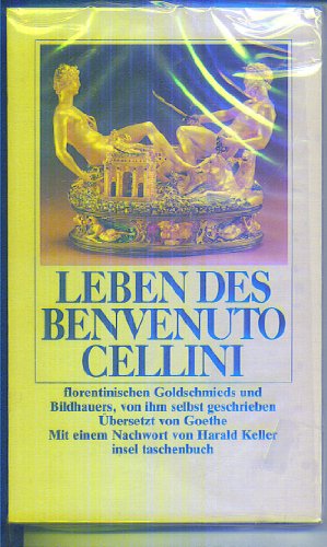 Leben des Benvenuto Cellini, florentinischen Goldschmieds und Bildhauers, von ihm selbst geschrie...