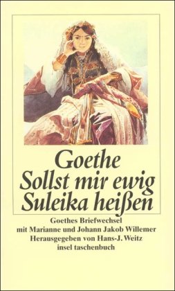 Sollst mir ewig Suleika heißen Goethes Briefwechsel mit Marianne und Johann Jakob Willemer