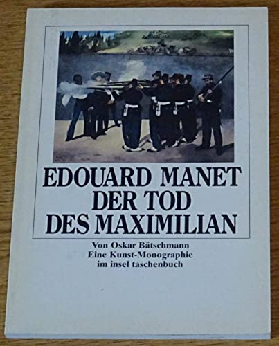 Stock image for Edouard Manet, Der Tod des Maximilian : eine Kunst-Monographie. von Oskar Btschmann, Insel-Taschenbuch ; 1482 for sale by Hbner Einzelunternehmen