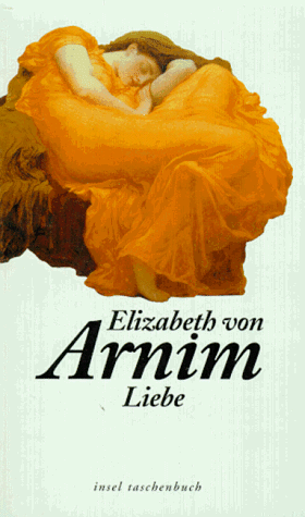 Liebe : Roman. Elizabeth von Arnim. Aus dem Engl. von Angelika Beck / Insel-Taschenbuch ; 1951 - Arnim, Mary Annette von