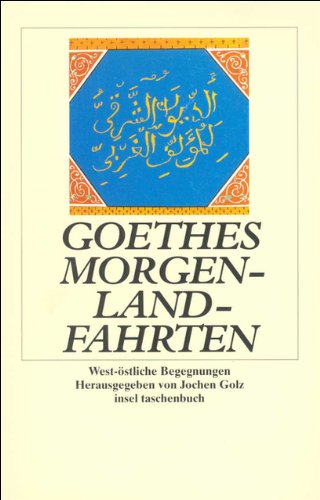 Goethes Morgenlandfahrten. West-östliche Begegnungen. Hrsg. von Jochen Golz.