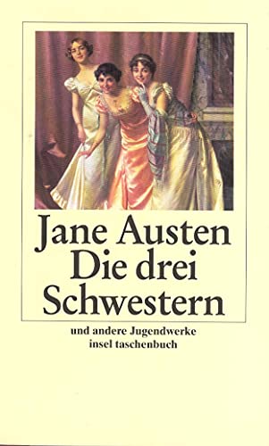 Die drei Schwestern und andere Jugendwerke. Jane Austen. Hrsg. und übers. von Melanie Walz / Insel-Taschenbuch ; 2698 - Austen, Jane, Melanie Walz und Melanie Walz