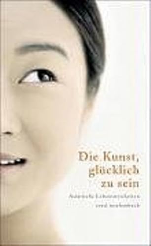 Beispielbild fr Die Kunst, glcklich zu sein - asiatische Lebenswweisheiten zum Verkauf von Storisende Versandbuchhandlung