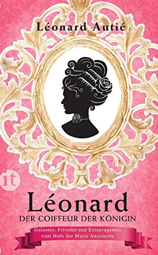 Léonard, der Coiffeur der Königin: Galantes, Frivoles und Extravagantes vom Hofe der Marie Antoinette (insel taschenbuch) - Autié, Léonard