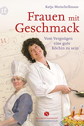 Frauen mit Geschmack: Vom Vergnügen, eine gute Köchin zu sein (insel taschenbuch) : Vom Vergnügen, eine gute Köchin zu sein - Katja Mutschelknaus