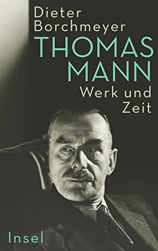 9783458643418: Thomas Mann: Werk und Zeit | Die erste umfassende Monographie zum Werk des Nobelpreistrgers