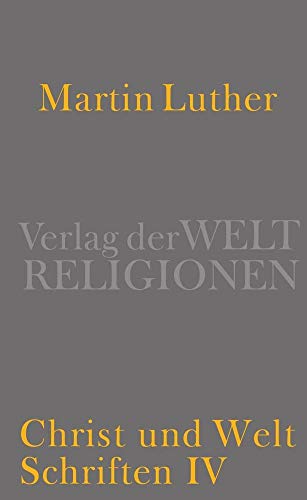 Christ und Welt. Schriften IV - Luther, Martin
