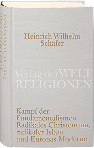 Kampf der Fundamentalismen : radikales Christentum, radikaler Islam und Europas Moderne / Heinrich Wilhelm Schäfer - Schäfer, Heinrich Wilhelm