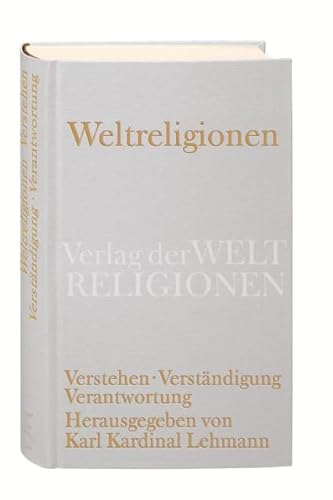 Weltreligionen. Verstehen. Verständigung. Verantwortung. Herausgegeben von Karl Kardinal Lehmann.