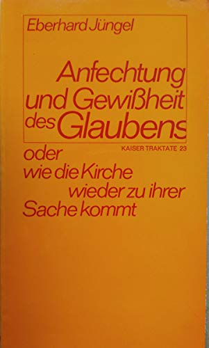 Anfechtung und Gewißheit des Glaubens. oder wie die Kirche wieder zu ihrer Sache kommt - Eberhard Jüngel