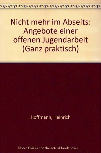 Nicht mehr im Abseits: Angebote einer offenen Jugendarbeit (Ganz praktisch) (German Edition) (9783459012657) by Heinrich Hoffmann