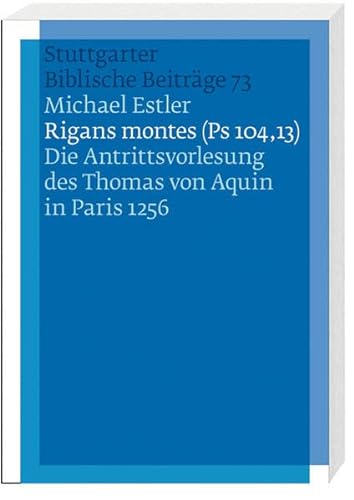 Rigans montes (Ps 104,13): Die Antrittsvorlesung des Thomas von Aquin in Paris 1256 (Stuttgarter Biblische Beiträge (SBB)) - Estler, Michael