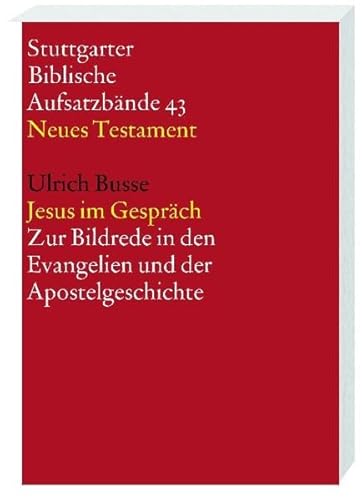 Jesus im Gespräch : zur Bildrede in den Evangelien und der Apostelgeschichte. Stuttgarter biblische Aufsatzbände ; 43 : Neues Testament - Busse, Ulrich