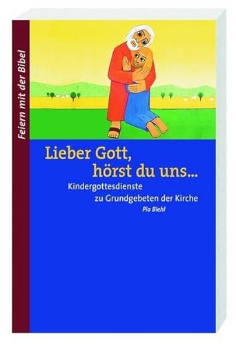 Lieber Gott, hörst du uns.: Kindergottesdienste zu Grundgebeten der Kirche (Feiern mit der Bibel) : Kindergottesdienste zu Grundgebeten der Kirche - Pia Biehl