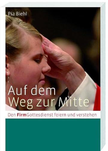 Stock image for Auf dem Weg zur Mitte: Den (Firm)gottesdienst feiern und verstehen for sale by medimops