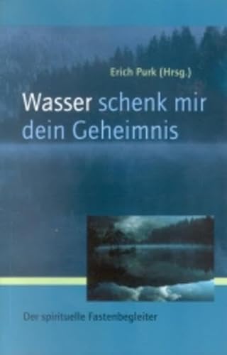 Wasser, schenk mir dein Geheimnis : der spirituelle Fastenbegleiter.