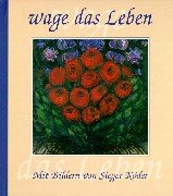 wage das Leben. Mit Bildern von Sieger Köder. Textauswahl: Gudrun Böckermann, Wolfgang Hein. - Böckermann, Gudrun; Hein, Wolfgang; Köder, Sieger