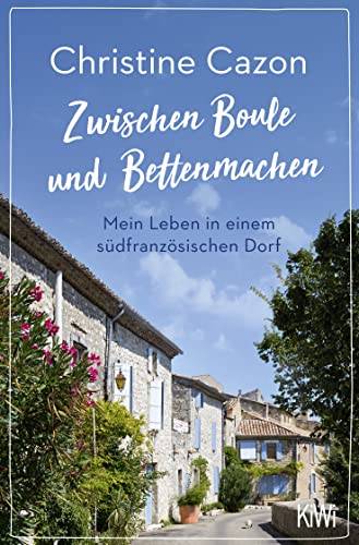 9783462000634: Zwischen Boule und Bettenmachen: Mein Leben in einem südfranzösischen Dorf