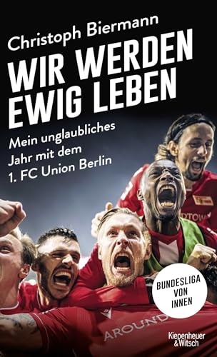 9783462001112: Wir werden ewig leben: Mein unglaubliches Jahr mit dem 1. FC Union Berlin