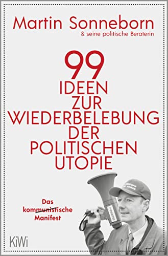 99 Ideen zur Wiederbelebung der politischen Utopie. - Sonneborn, Martin & seine politische Beraterin