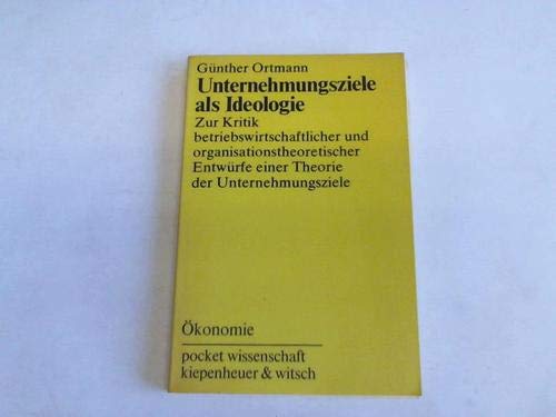 Unternehmungsziele als Ideologie: Zur Kritik betriebwirtschaftl. u. organisationstheoret. EntwuÌˆrfe e. Theorie d. Unternehmungsziele (Pocket Wissenschaft : OÌˆkonomie) (German Edition) (9783462011388) by Unknown Author