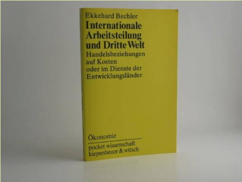 Internationale Arbeitsteilung und Dritte Welt: Handelsbeziehungen auf Kosten oder im Dienste der EntwicklungslaÌˆnder (Pocket Wissenschaft : OÌˆkonomie) (German Edition) (9783462011678) by Ekkehard Bechler