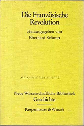 Die Französische Revolution. hrsg. von Eberhard Schmitt / Neue wissenschaftliche Bibliothek ; 86 : Geschichte - Schmitt, Eberhard (Herausgeber)