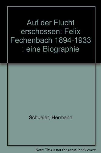 Auf der Flucht erschossen. Felix Fechenbach 1894 - 1933 - Hermann Schueler