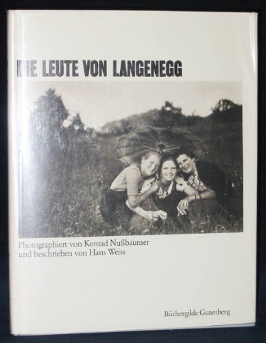 Die Leute von Langenegg. photogr. von Konrad Nußbaumer. Geschrieben von Hans Weiss - Nußbaumer, Konrad (Illustrator) und Hans (Verfasser) Weiss
