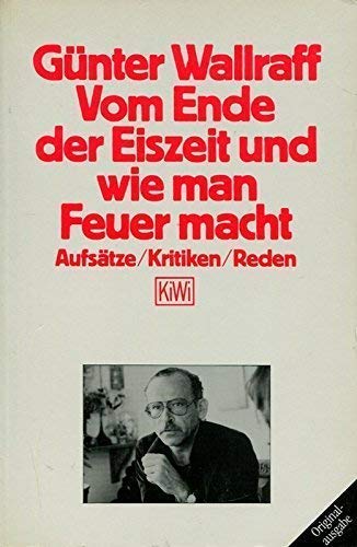 Vom Ende der Eiszeit und wie man Feuer macht: AufsaÌˆtze, Kritiken, Reden (KiWi) (German Edition) (9783462018455) by Wallraff, GuÌˆnter