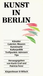 Kunst in Berlin [Künstler, Galerien, Museen, Kunstmarkt, Kulturpolitik, Treffpunkte, Adressen, Ti...