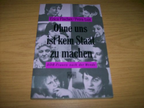 Ohne uns ist kein Staat zu machen. DDR-Frauen nach der Wende.