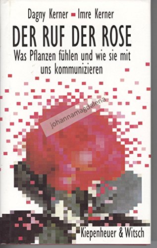 9783462021660: Der Ruf der Rose. Wie Pflanzen fhlen und wie sie mit uns kommunizieren