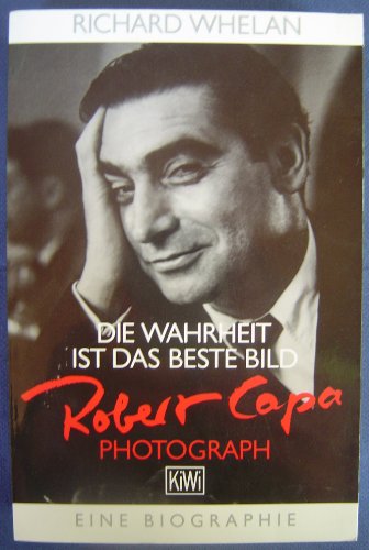 Die Wahrheit ist das beste Bild. Robert Capa, Photograph. Eine Biographie. - Whelan, Richard