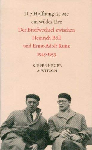 9783462023299: Die Hoffnung Ist Wie Ein Wildes Tier: Der Briefwechsel Zwischen Heinrich Boll Und Ernst-Adolf Kunz, 1945-1953